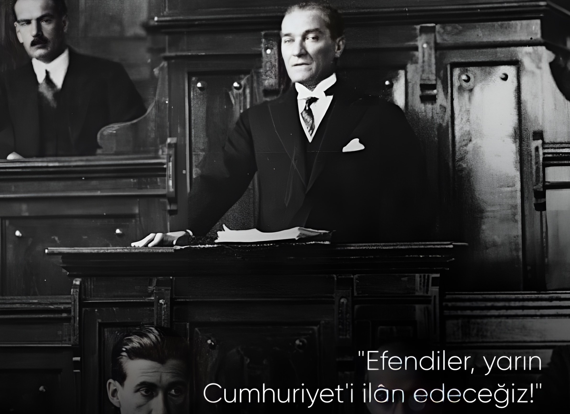 Efendiler! Yarın Cumhuriyet'i ilan edeceğiz. Mustafa Kemal Atatürk1