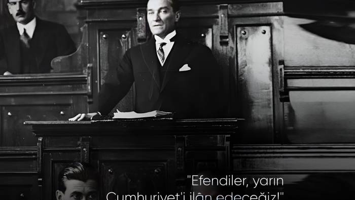 Efendiler! Yarın Cumhuriyet'i ilan edeceğiz. Mustafa Kemal Atatürk