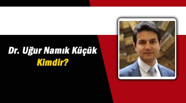 Dr. Uğur Namık Küçük kimdir?