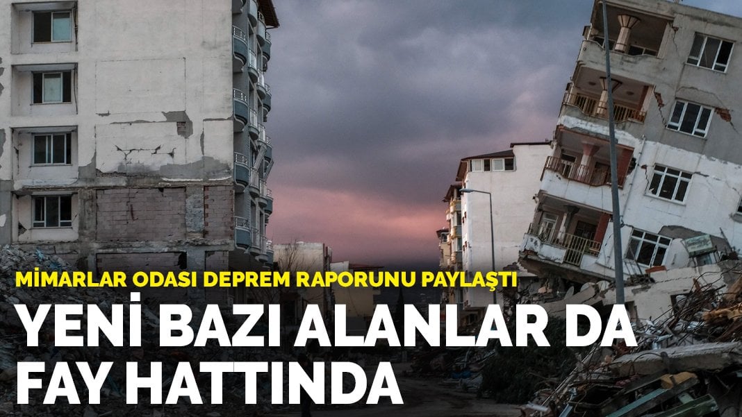Mimarlar Odası deprem raporunu paylaştı: Yeni bazı alanlar da fay hattında