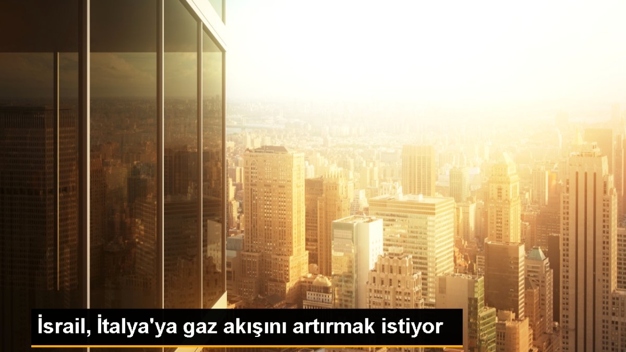 İsrail, İtalya'ya gaz akışını artırmak istiyor