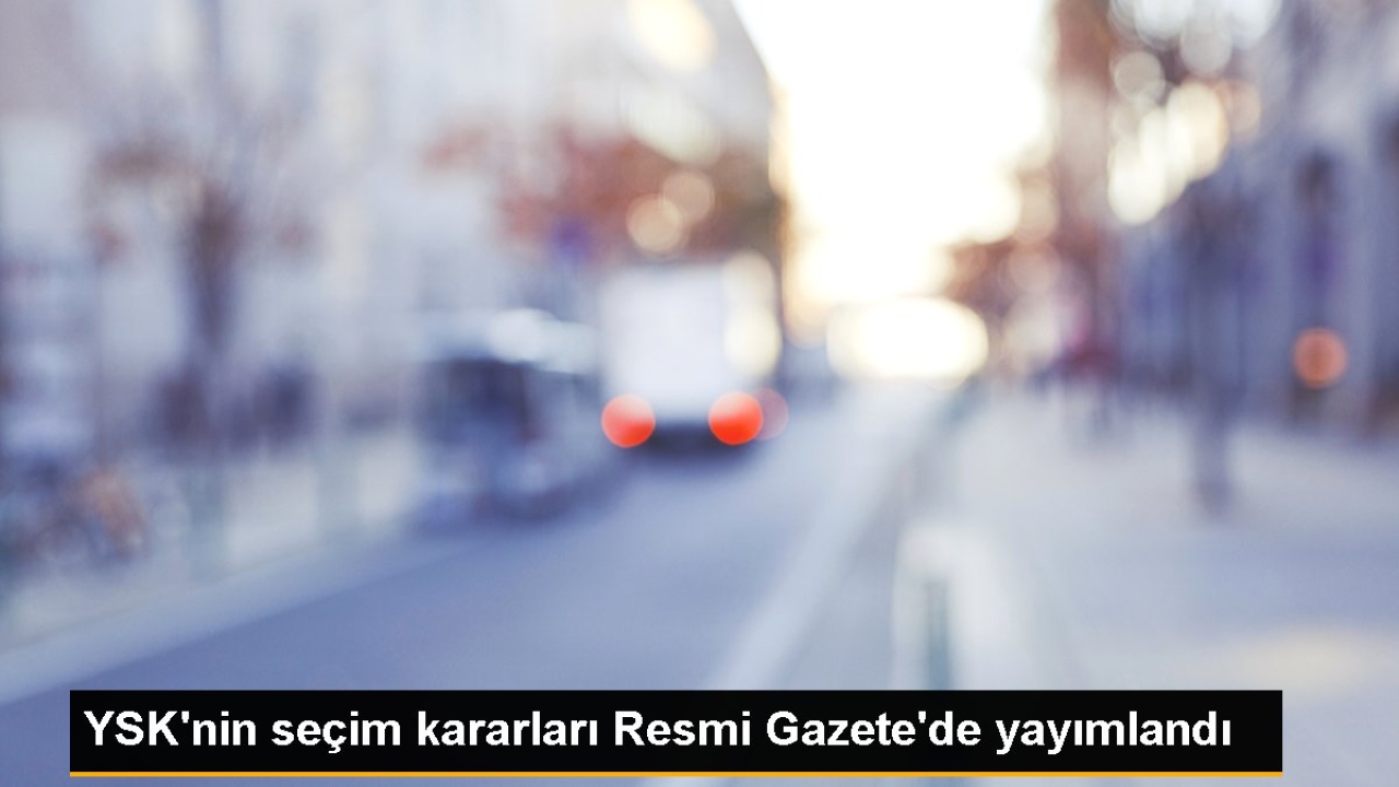 YSK'nin seçim kararları Resmi Gazete'de yayımlandı