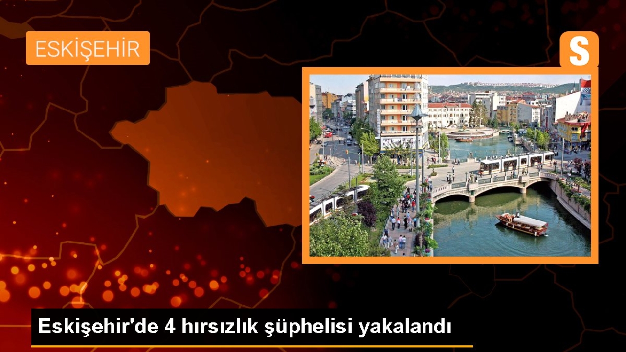 Eskişehir'de 4 hırsızlık şüphelisi yakalandı