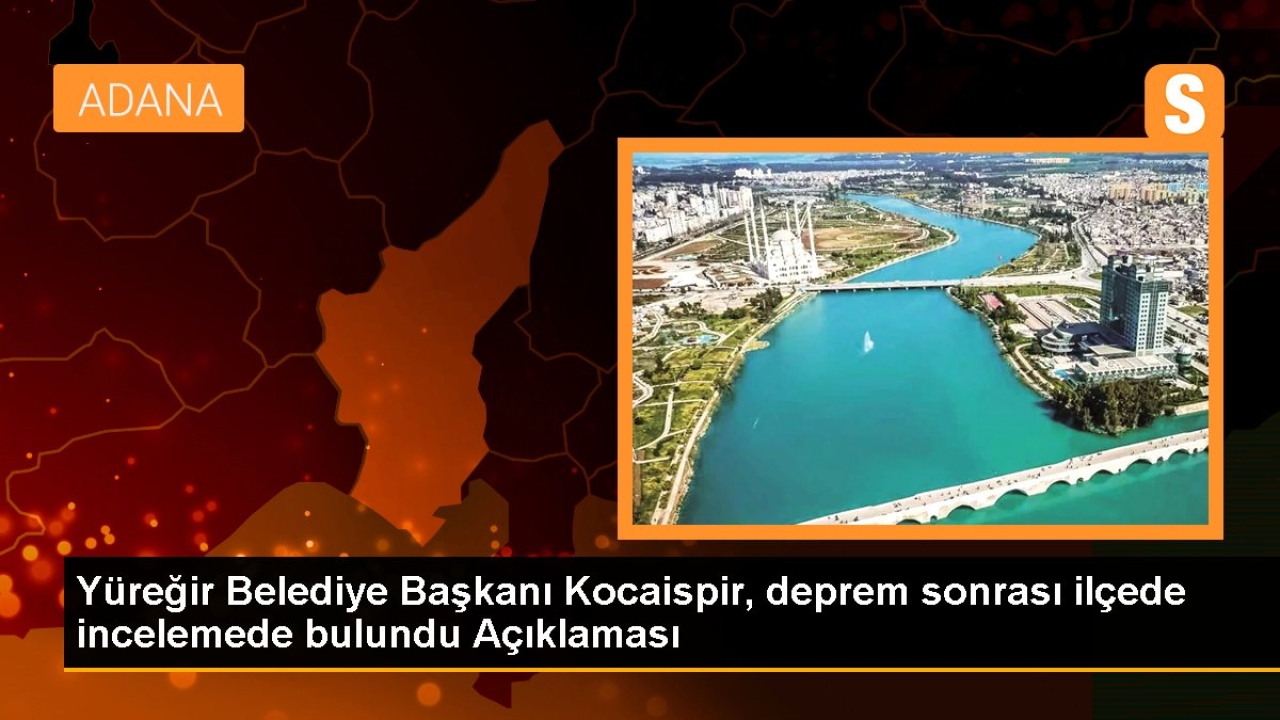 Yüreğir Belediye Başkanı Kocaispir, deprem sonrası ilçede incelemede bulundu Açıklaması