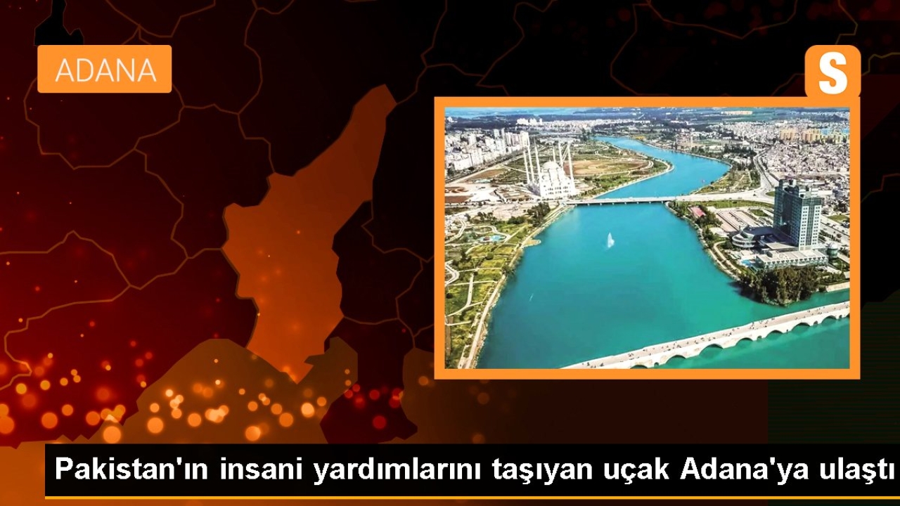 Pakistan'ın insani yardımlarını taşıyan uçak Adana'ya ulaştı