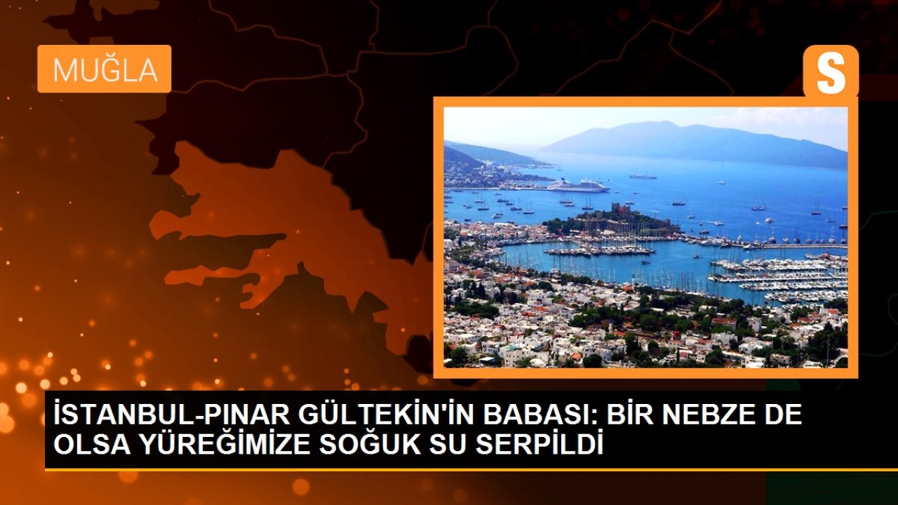 Pınar Gültekin'in babası: bir nebze de olsa yüreğimize soğuk su serpildi