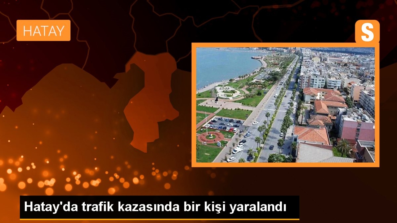 Hatay'da trafik kazasında bir kişi yaralandı