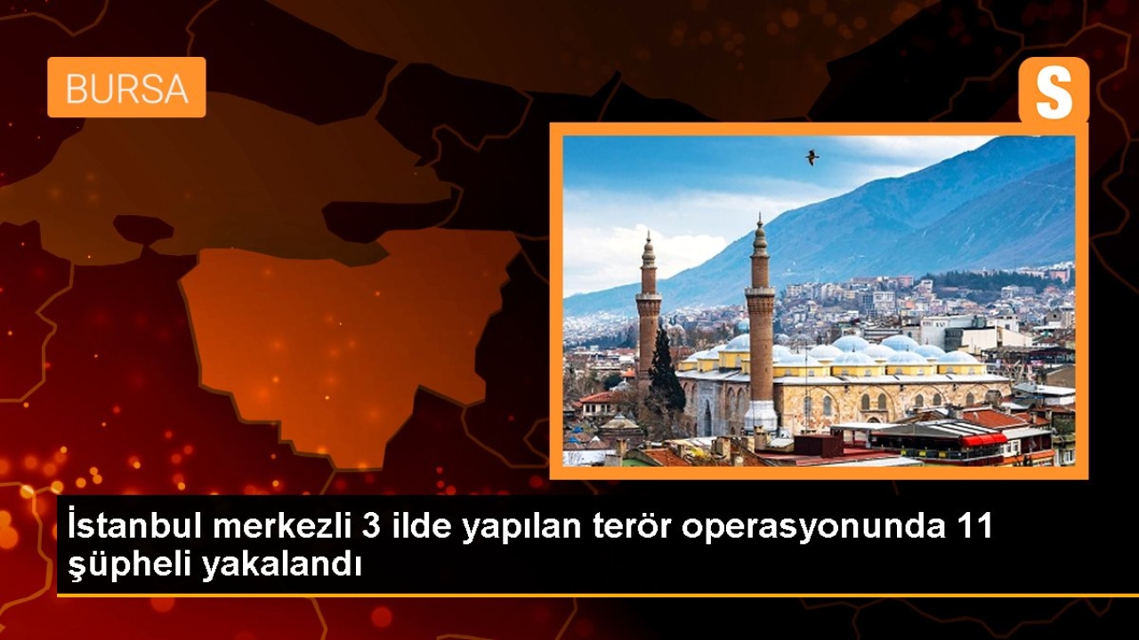İstanbul merkezli 3 ilde yapılan terör operasyonunda 11 şüpheli yakalandı