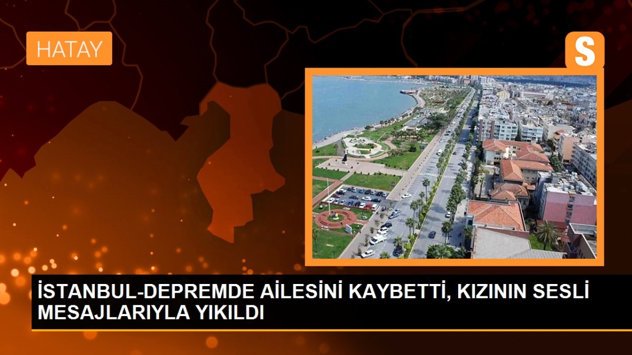 Istanbul-depremde ailesini kaybetti, kızının sesli mesajlarıyla yıkıldı