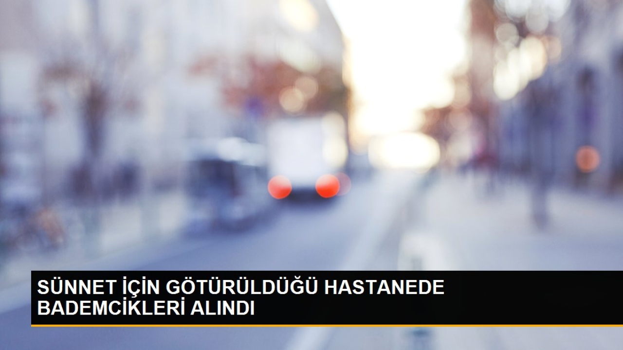 Sünnet için götürüldüğü hastanede bademcikleri alındı