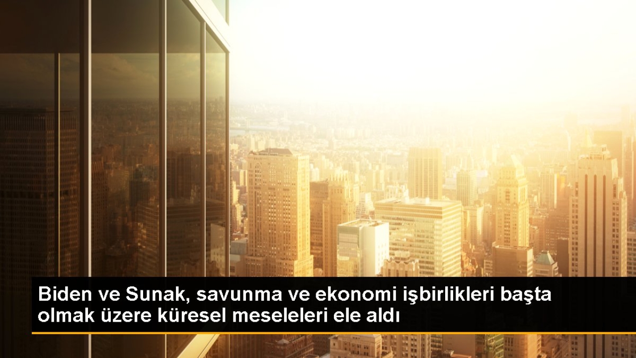 Biden ve Sunak, savunma ve ekonomi işbirlikleri başta olmak üzere küresel meseleleri ele aldı