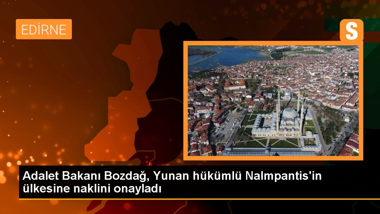 Adalet Bakanı Bozdağ, Yunan hükümlü Nalmpantis'in ülkesine naklini onayladı