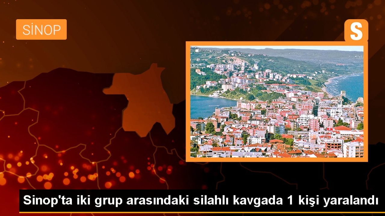Sinop'ta iki grup arasındaki silahlı kavgada 1 kişi yaralandı