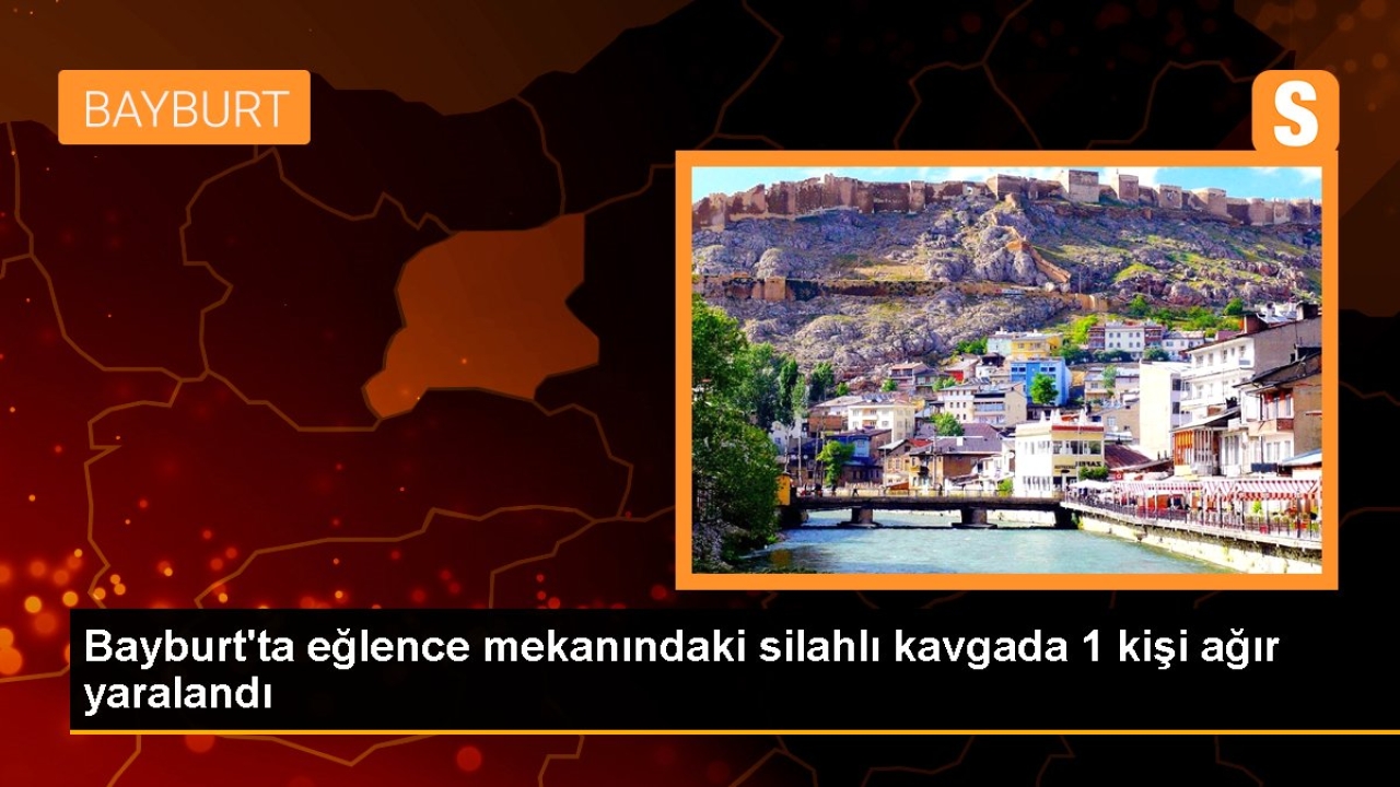 Bayburt'ta eğlence mekanındaki silahlı kavgada 1 kişi ağır yaralandı