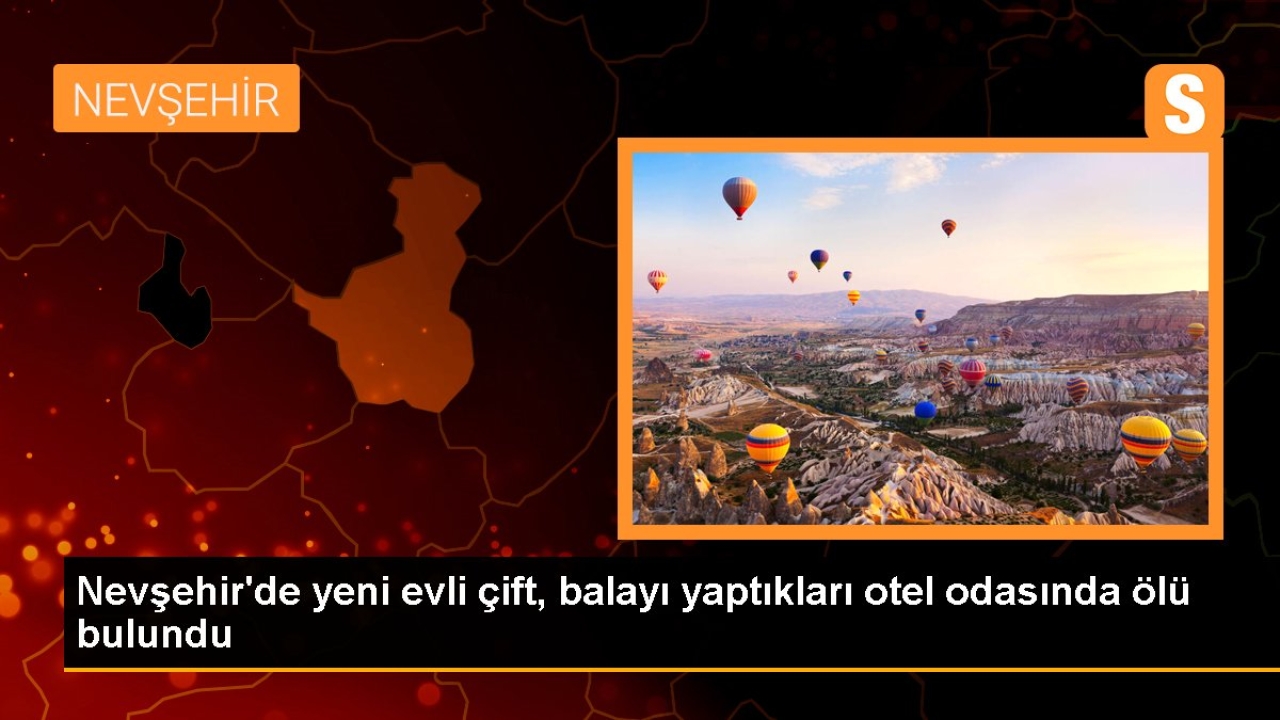 Nevşehir'de yeni evli çift, balayı yaptıkları otel odasında ölü bulundu