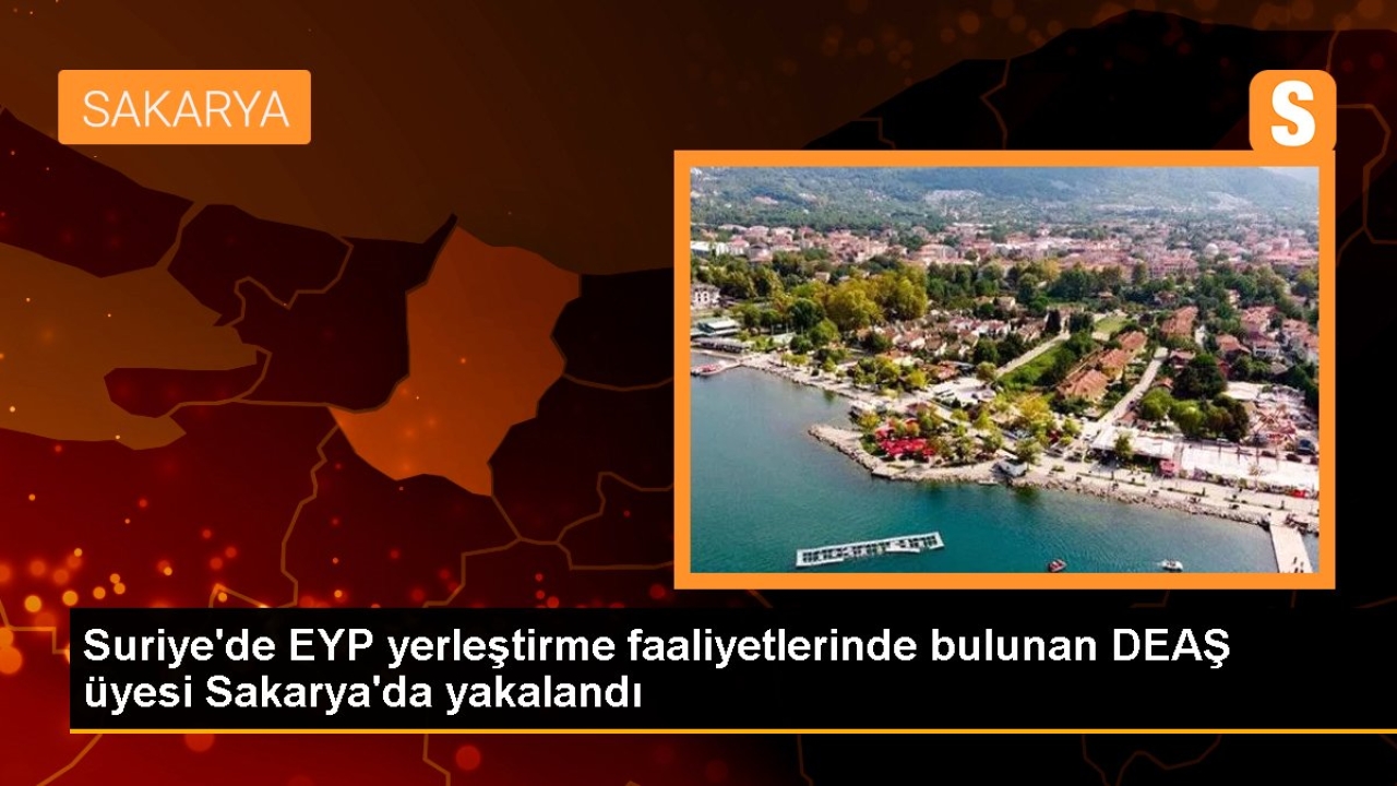 Suriye'de EYP yerleştirme faaliyetlerinde bulunan DEAŞ üyesi Sakarya'da yakalandı