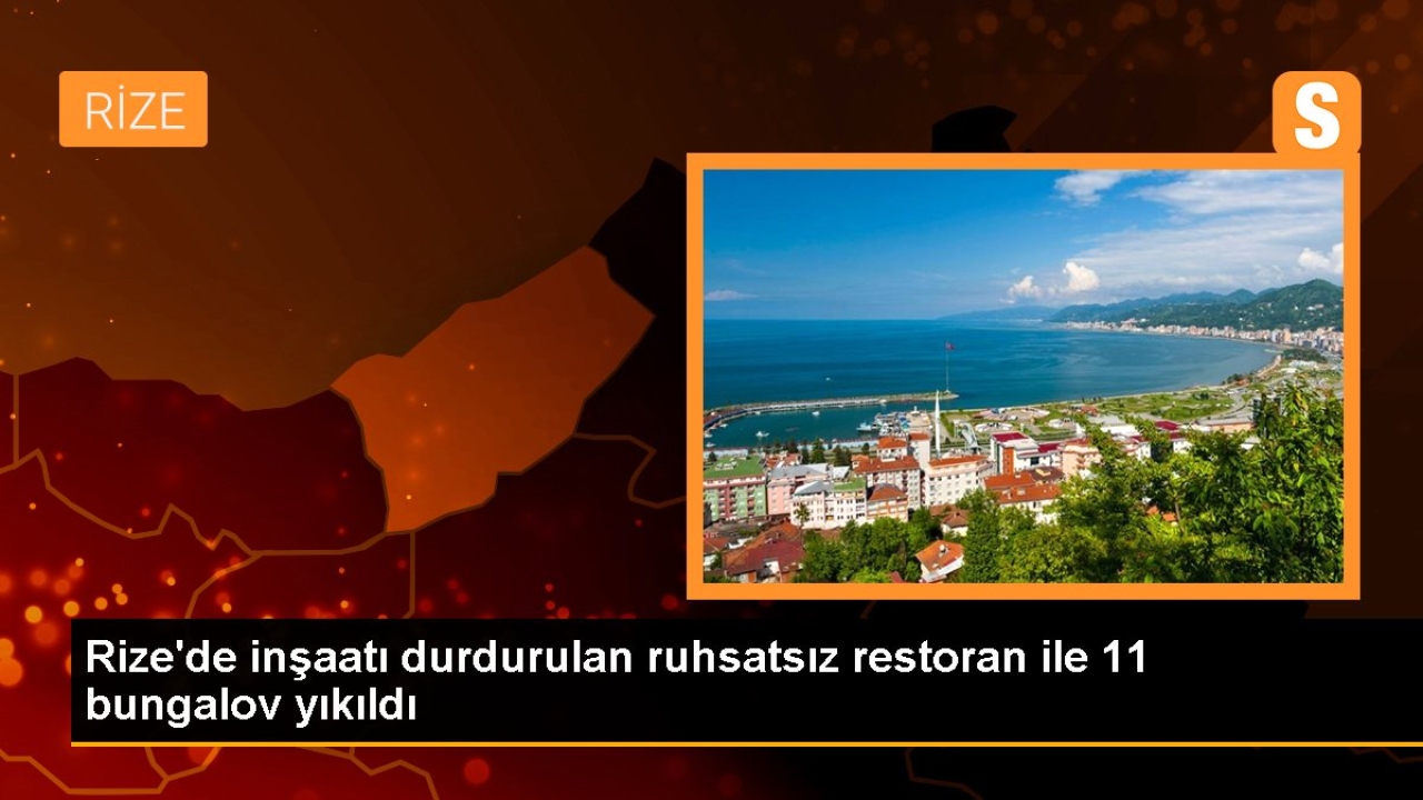 Rize'de inşaatı durdurulan ruhsatsız restoran ile 11 bungalov yıkıldı