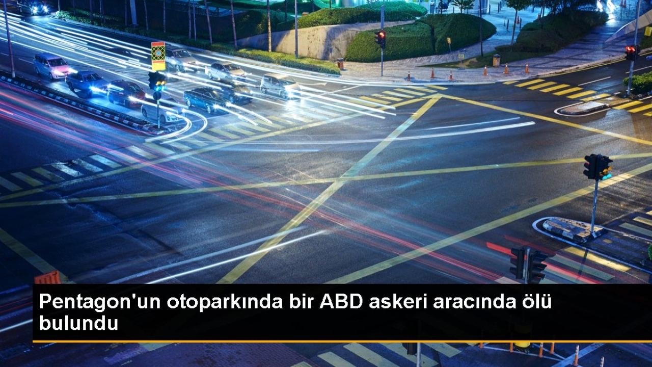 Pentagon'un otoparkında bir ABD askeri aracında ölü bulundu