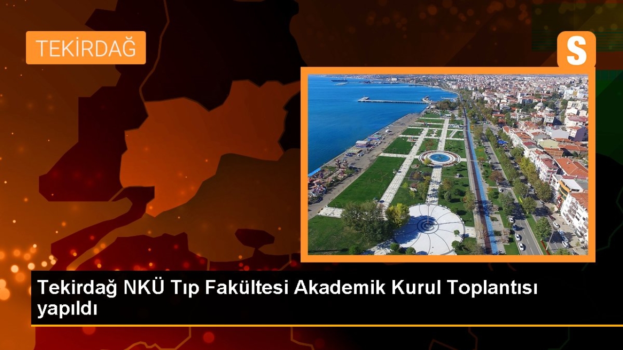 Tekirdağ NKÜ Tıp Fakültesi Akademik Kurul Toplantısı yapıldı