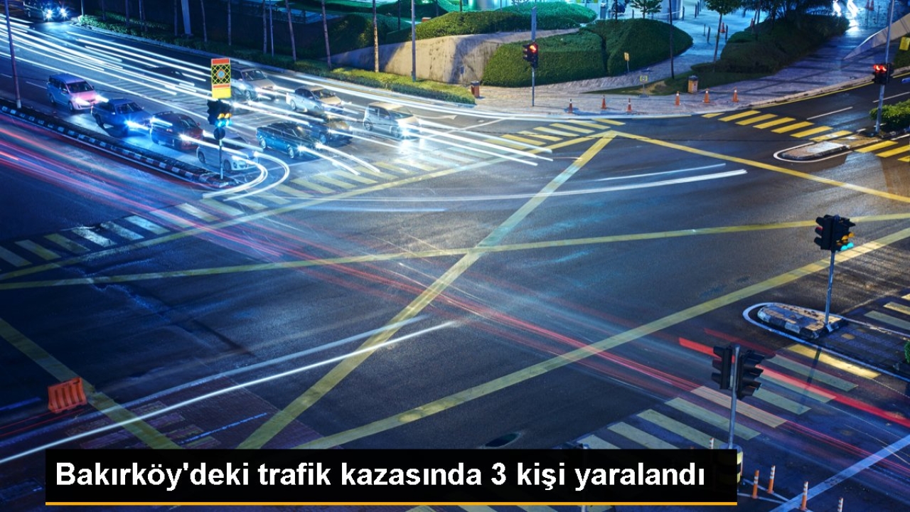Bakırköy'deki trafik kazasında 3 kişi yaralandı