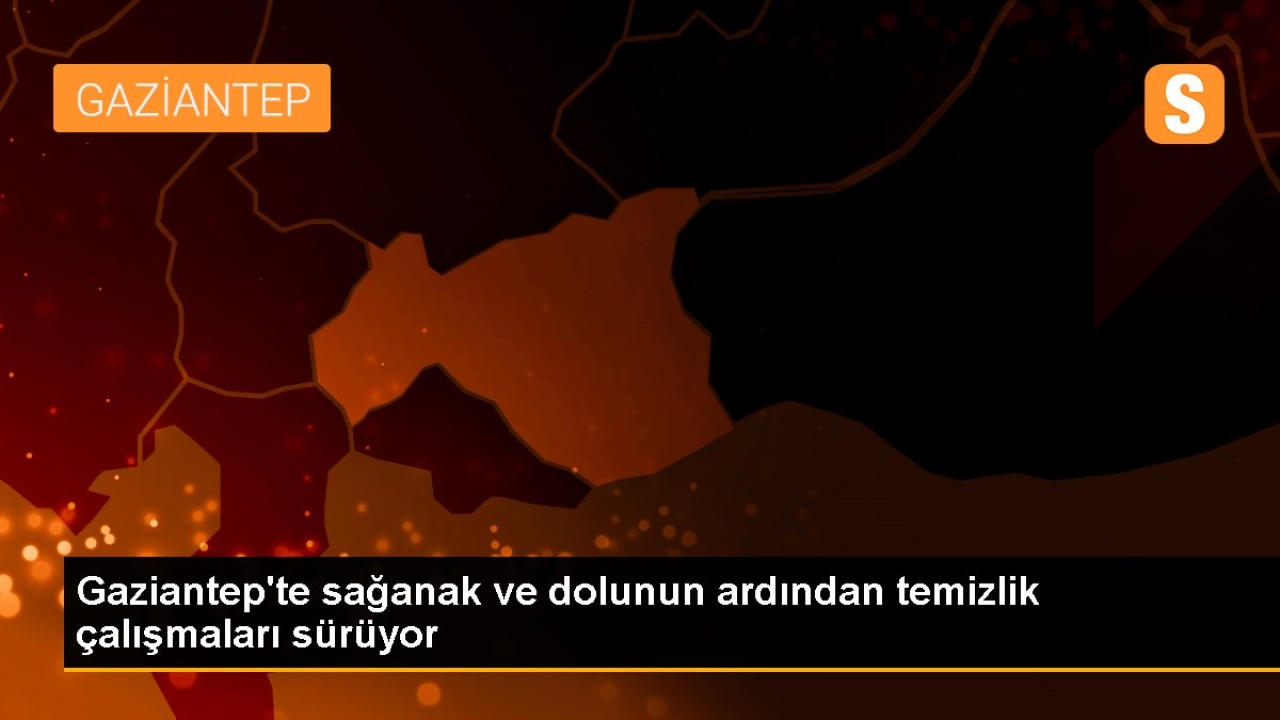 Gaziantep'te sağanak ve dolunun ardından temizlik çalışmaları sürüyor