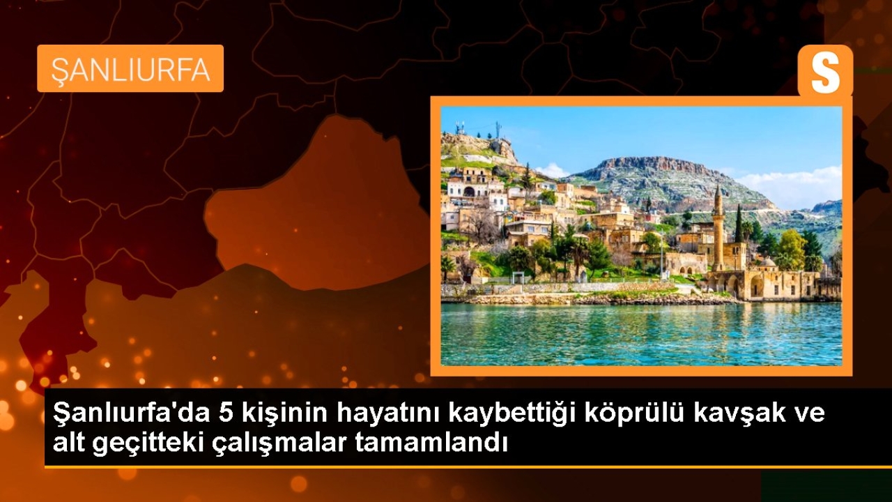 Şanlıurfa'da 5 kişinin hayatını kaybettiği köprülü kavşak ve alt geçitteki çalışmalar tamamlandı