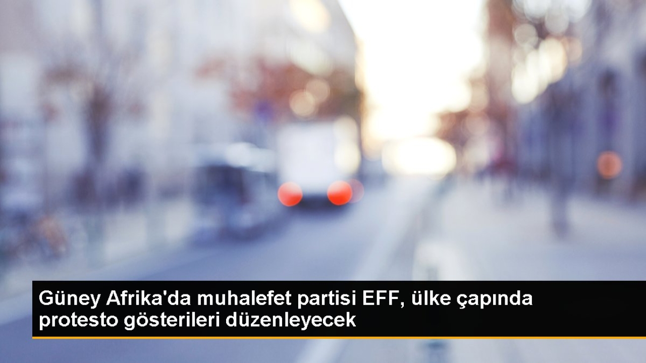 Güney Afrika'da muhalefet partisi EFF, ülke çapında protesto gösterileri düzenleyecek