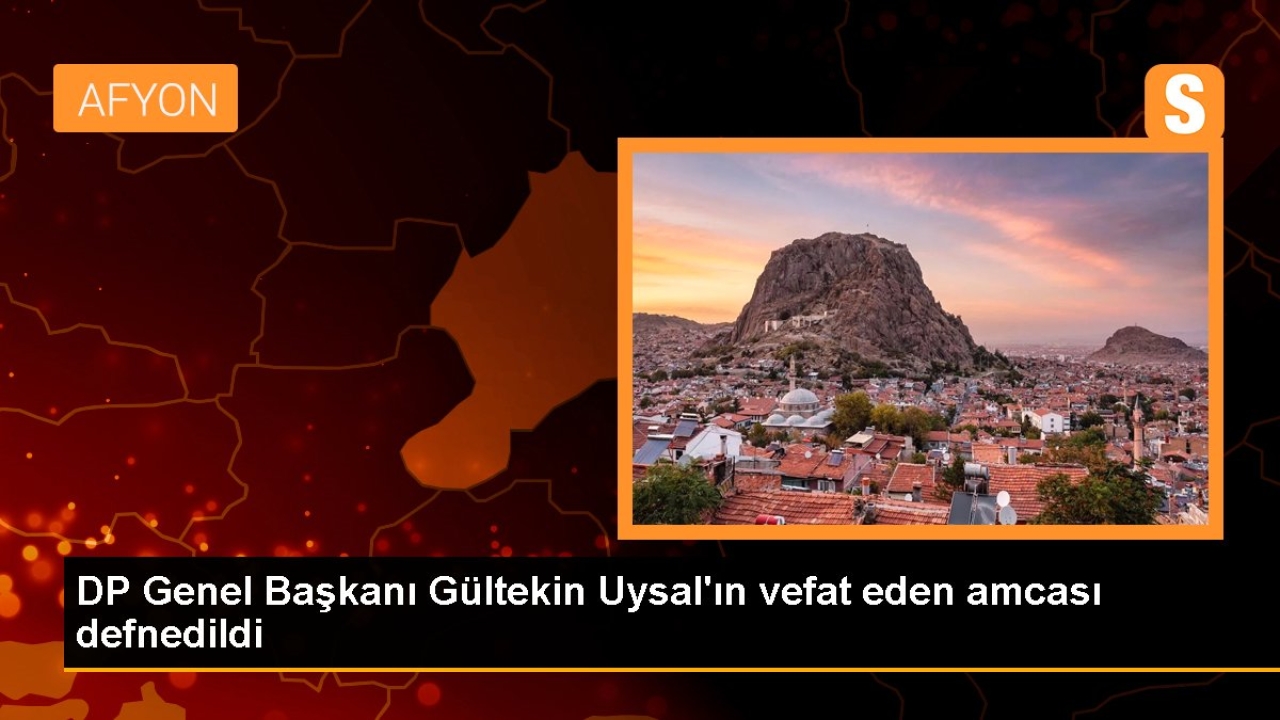 DP Genel Başkanı Gültekin Uysal'ın vefat eden amcası defnedildi