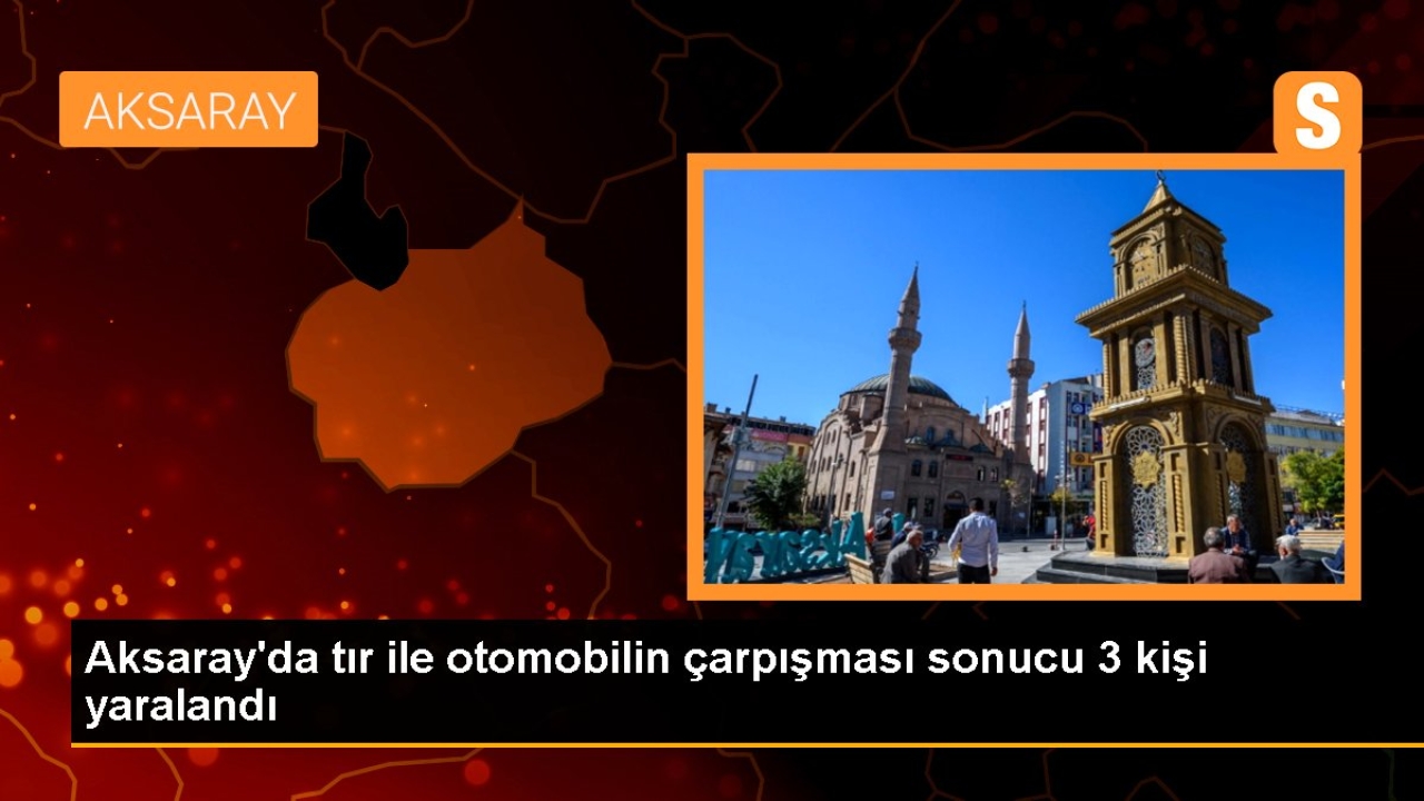 Aksaray'da tır ile otomobilin çarpışması sonucu 3 kişi yaralandı