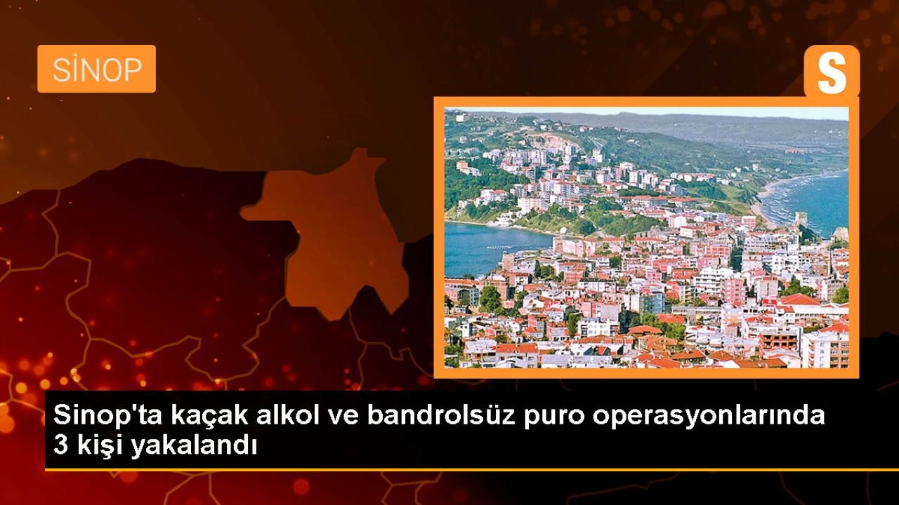 Sinop'ta kaçak alkol ve bandrolsüz puro operasyonlarında 3 kişi yakalandı