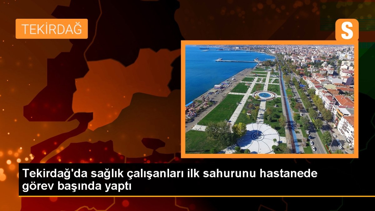 Tekirdağ'da sağlık çalışanları ilk sahurunu hastanede görev başında yaptı