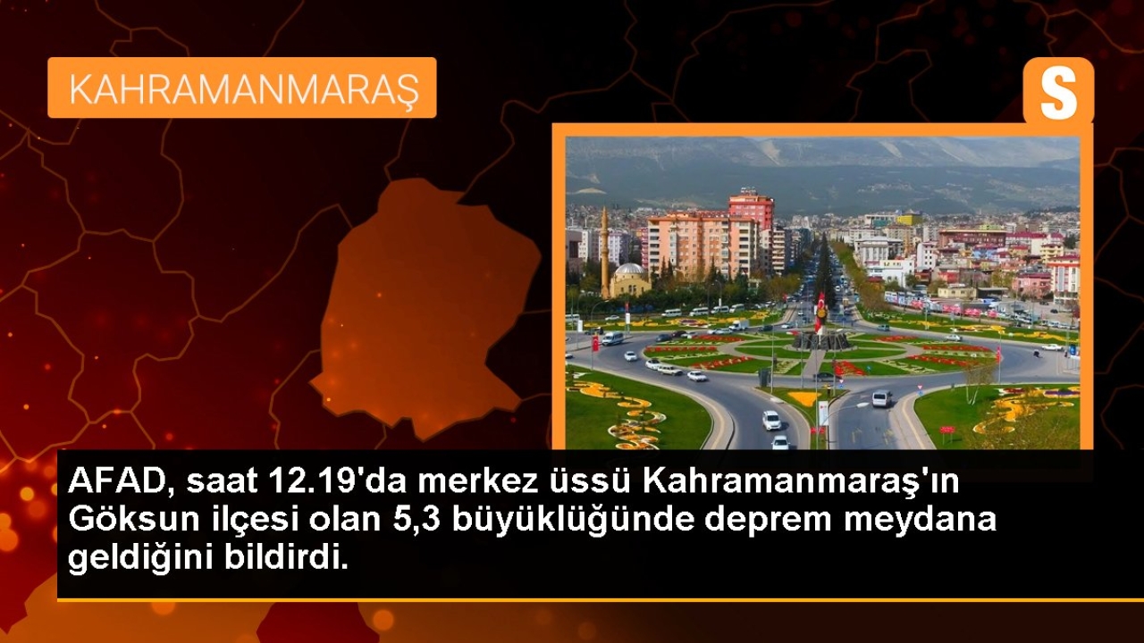 AFAD, saat 12.19'da merkez üssü Kahramanmaraş'ın Göksun ilçesi olan 5,3 büyüklüğünde deprem meydana geldiğini 