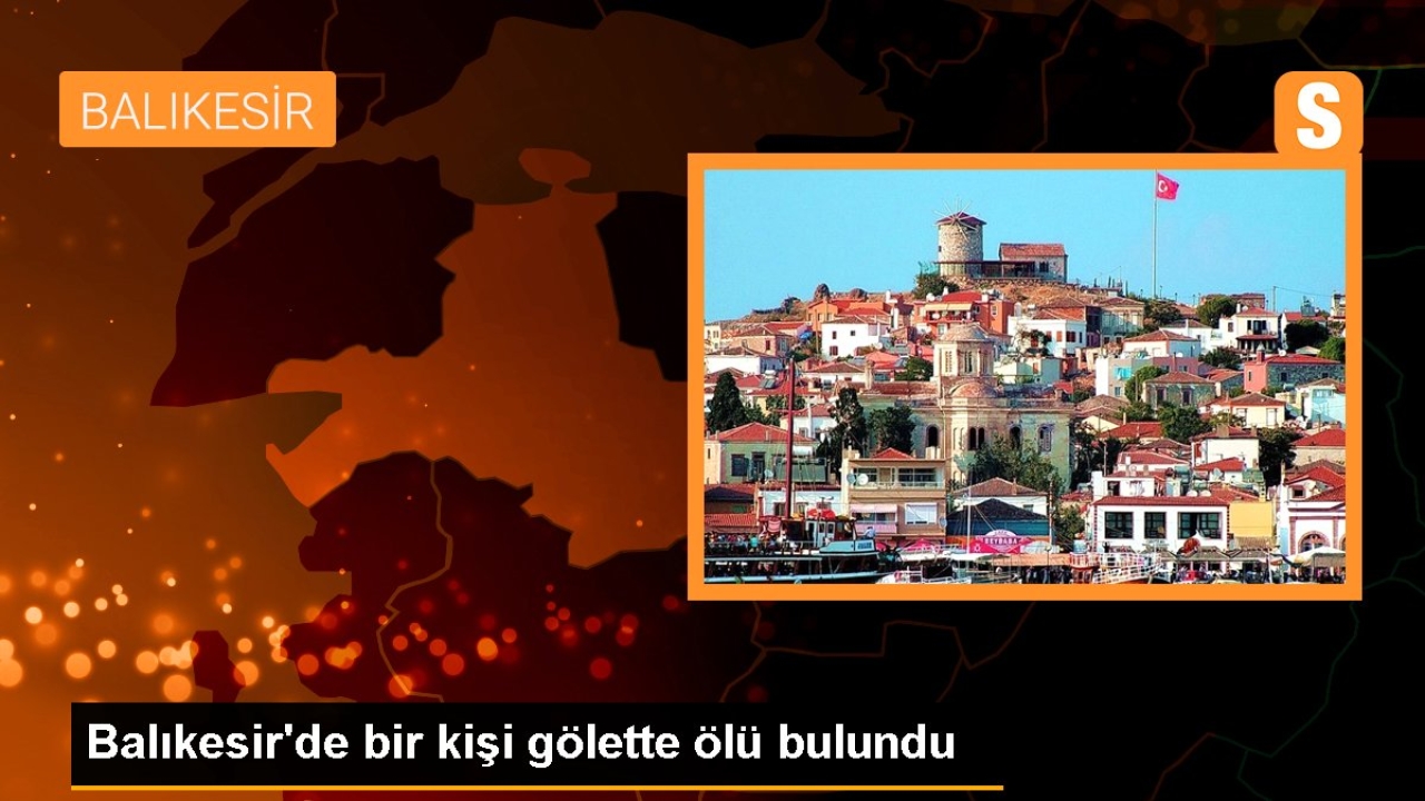 Balıkesir'de bir kişi gölette ölü bulundu