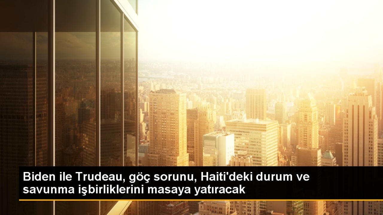Biden ile Trudeau, göç sorunu, Haiti'deki durum ve savunma işbirliklerini masaya yatıracak
