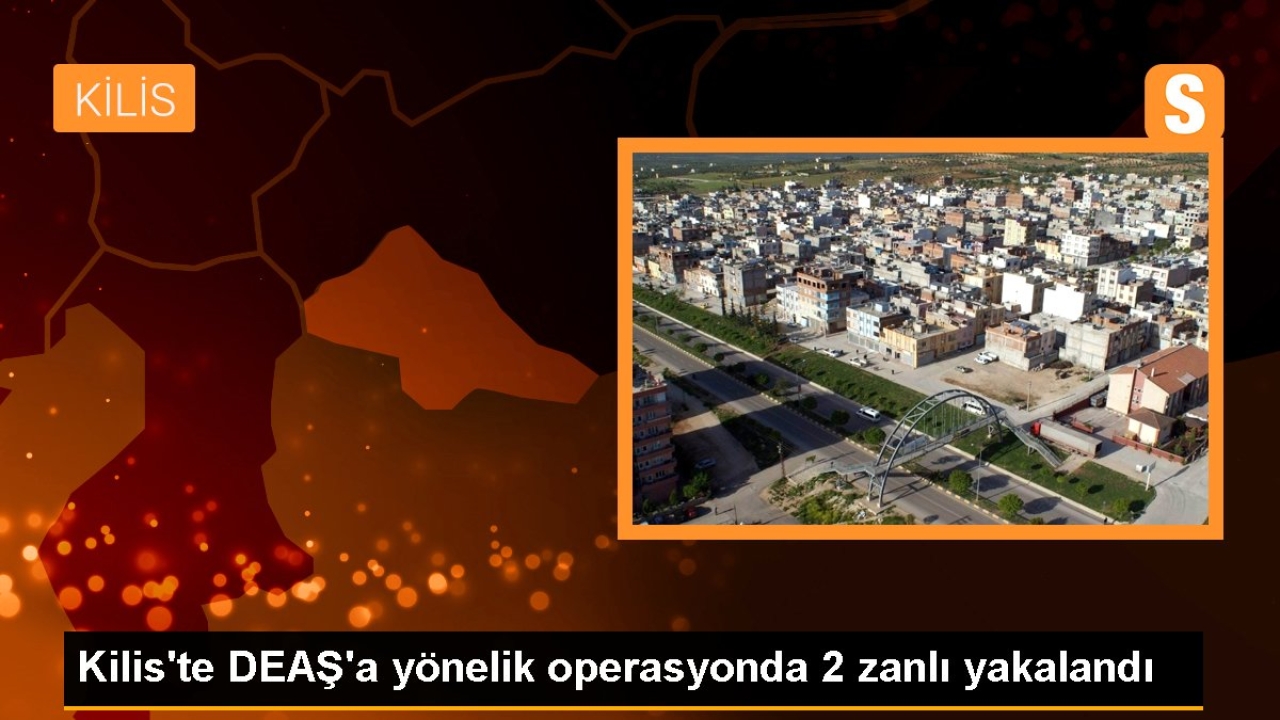 Kilis'te DEAŞ'a yönelik operasyonda 2 zanlı yakalandı
