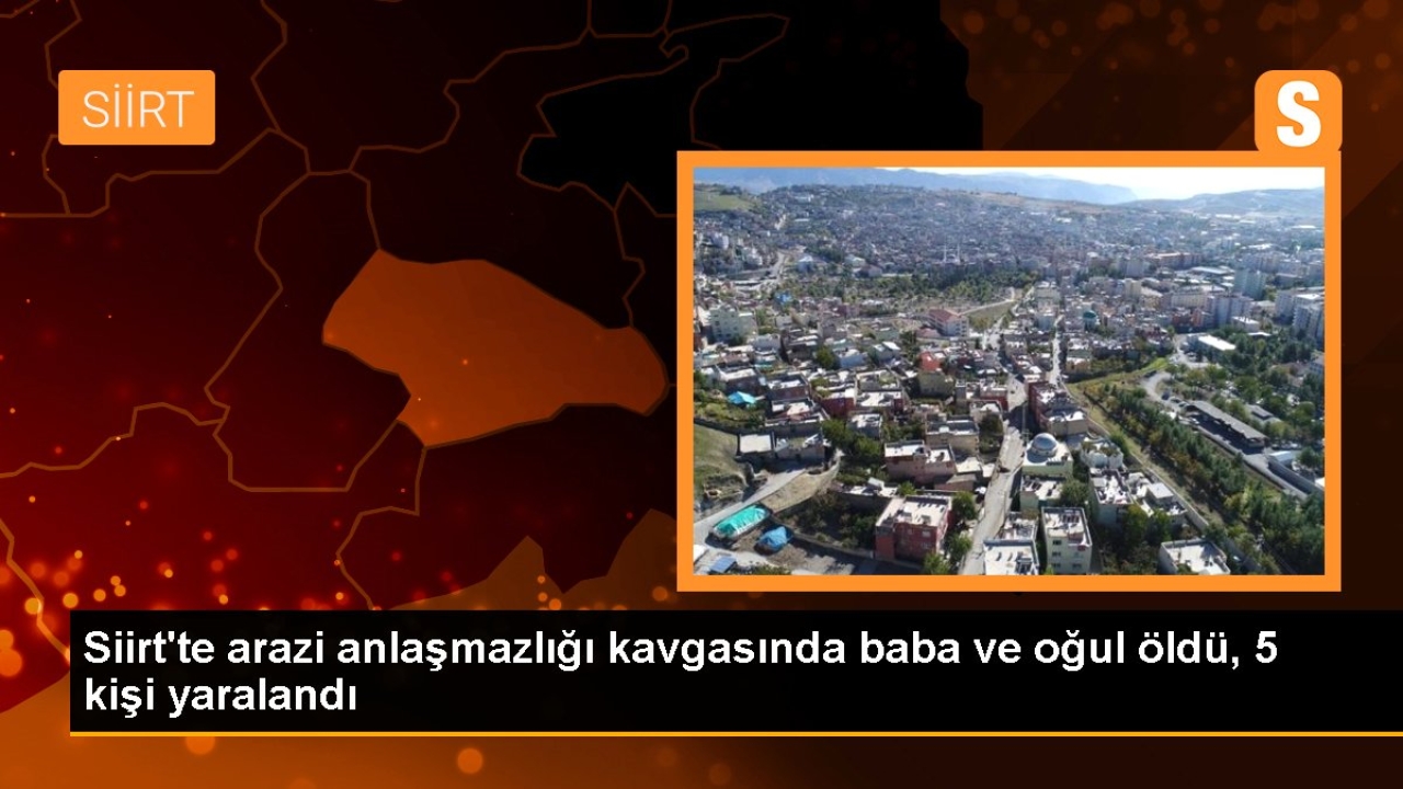 Siirt'te arazi anlaşmazlığı kavgasında baba ve oğul öldü, 5 kişi yaralandı
