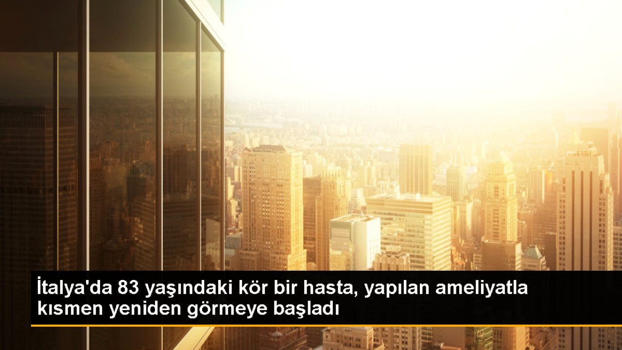 İtalya'da 83 yaşındaki kör bir hasta, yapılan ameliyatla kısmen yeniden görmeye başladı