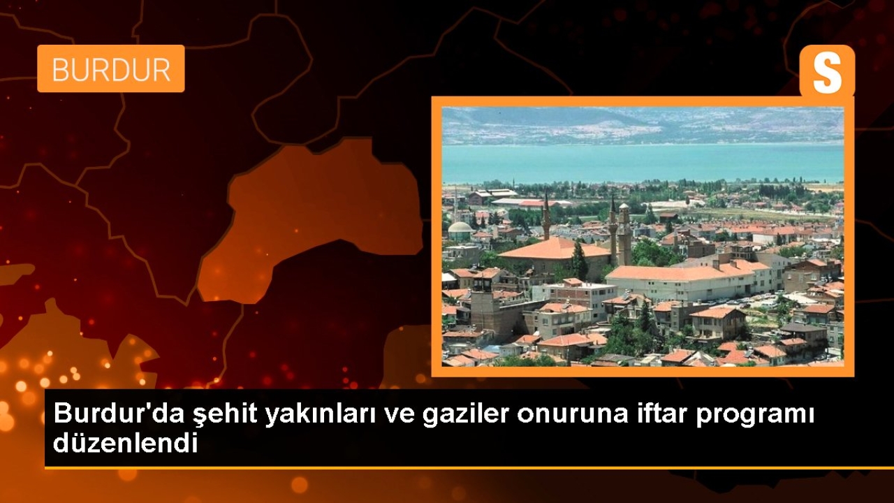 Burdur'da şehit yakınları ve gaziler onuruna iftar programı düzenlendi