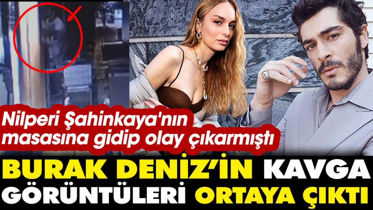 Burak Deniz'in kavga görüntüleri ortaya çıktı. Nilperi Şahinkaya'nın masasına gidip olay çıkarmıştı