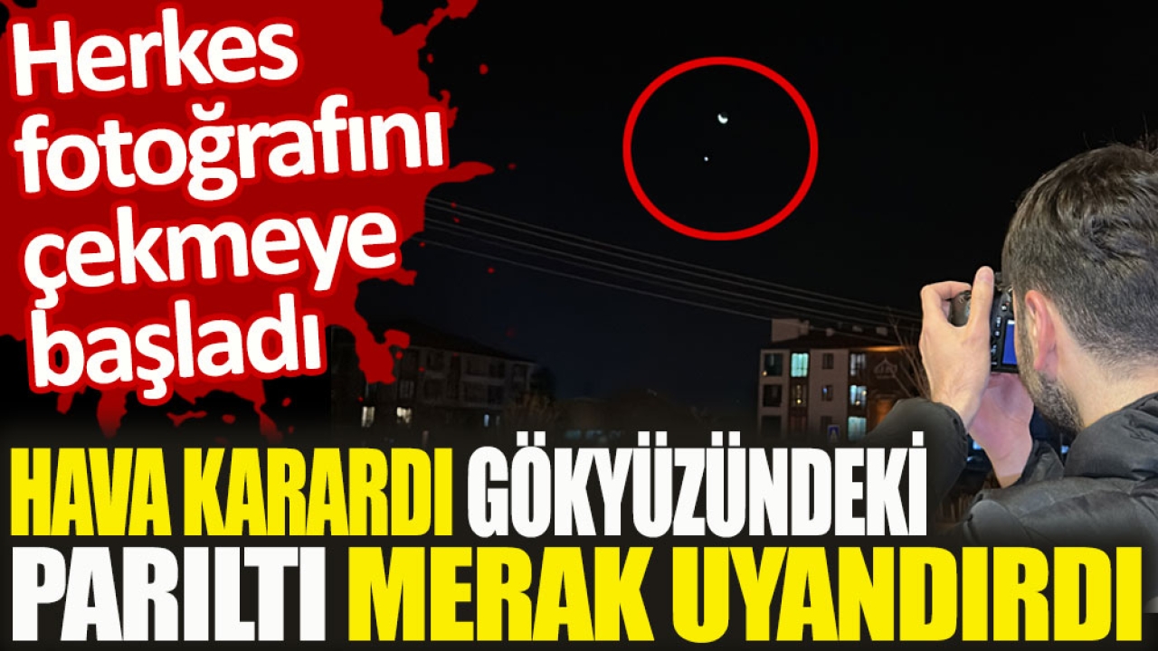 Hava karardı gökyüzündeki parıltı merak uyandırdı