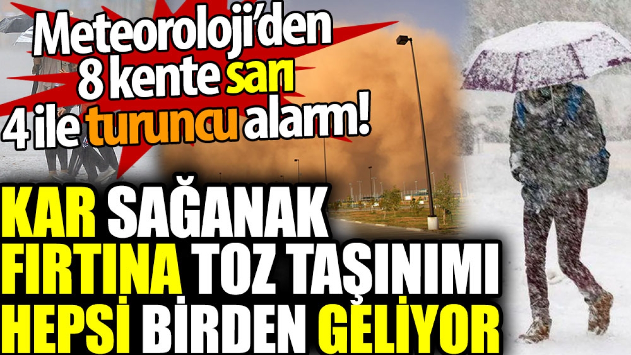 Kar sağanak fırtına toz taşınımı hepsi birden geliyor. Meteoroloji'den 8 kente turuncu 4 ile sarı uyarı