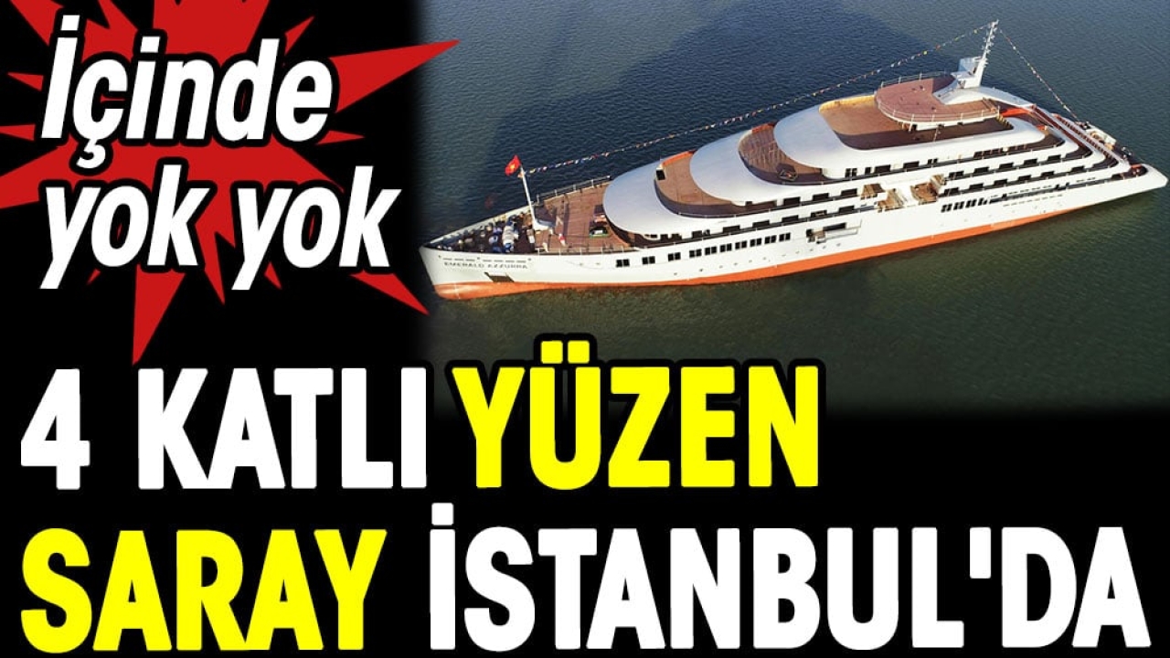 İçinde yok yok. 4 katlı yüzen saray İstanbul'da