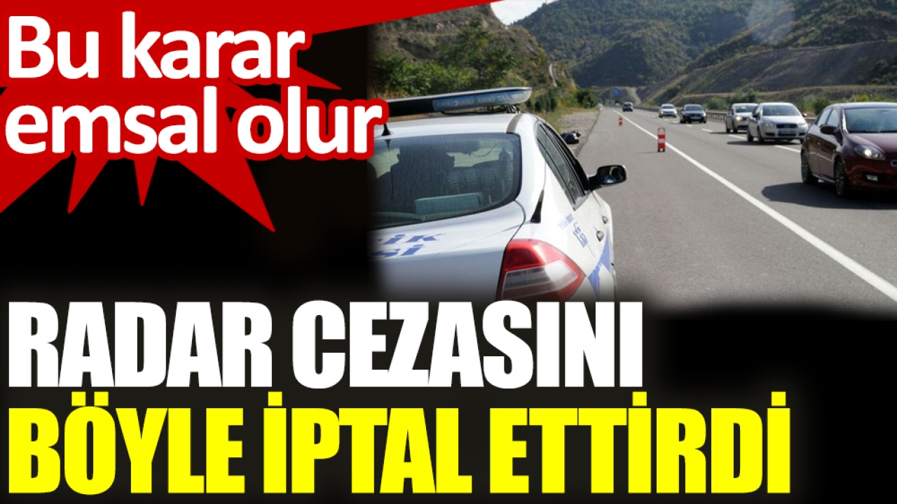 Bu karar emsal olur. Radar cezasını böyle iptal ettirdi