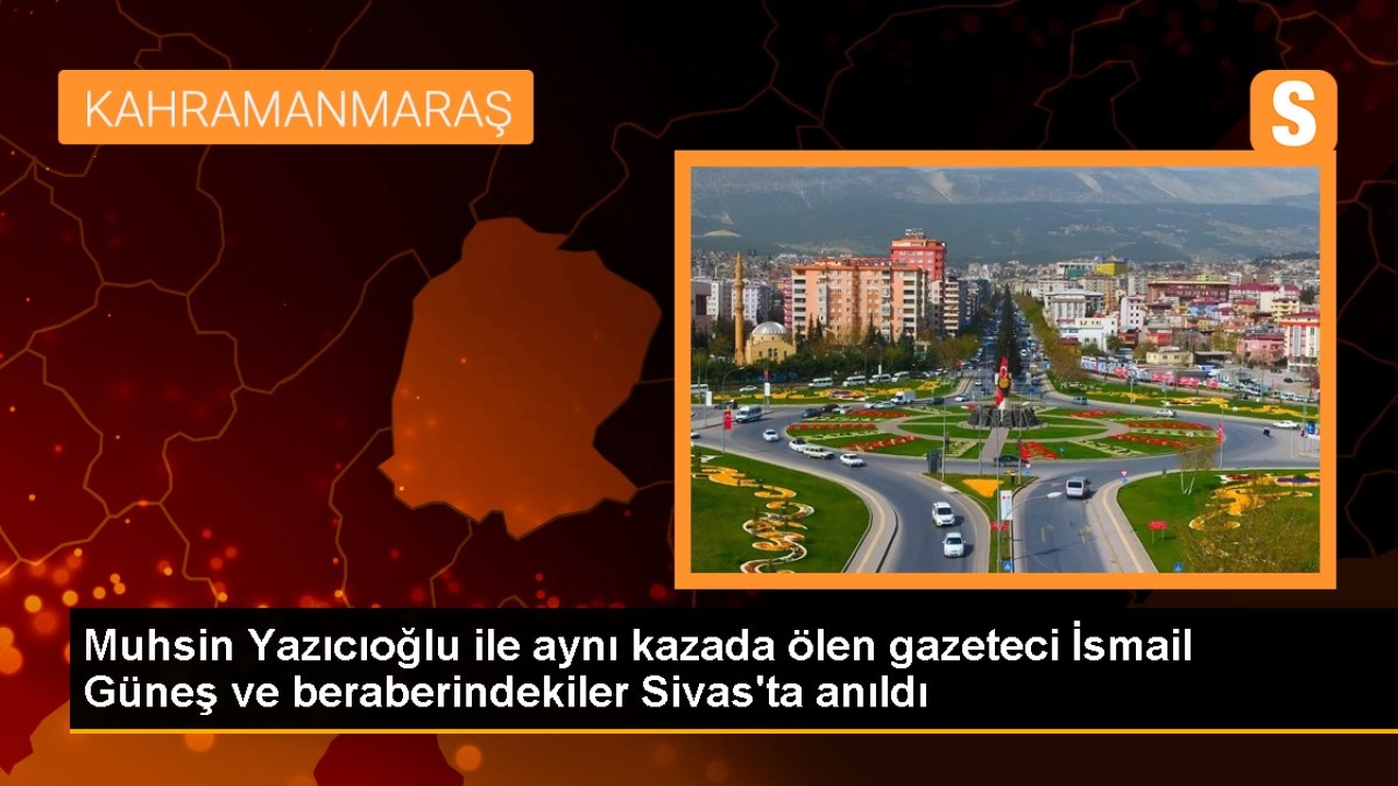 Muhsin Yazıcıoğlu ile aynı kazada ölen gazeteci İsmail Güneş ve beraberindekiler Sivas'ta anıldı
