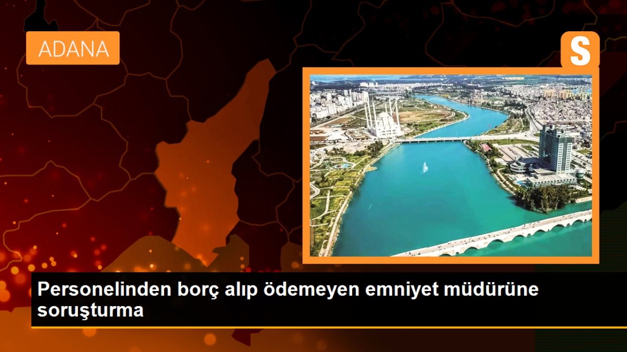 Personelinden borç alıp ödemeyen emniyet müdürüne soruşturma