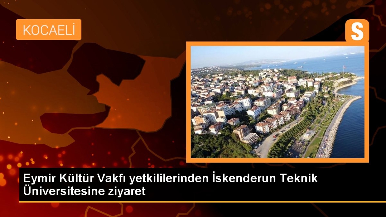 Eymir Kültür Vakfı yetkililerinden İskenderun Teknik Üniversitesine ziyaret