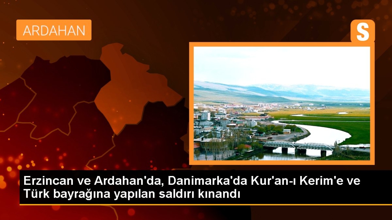 Erzincan ve Ardahan'da, Danimarka'da Kur'an-ı Kerim'e ve Türk bayrağına yapılan saldırı kınandı