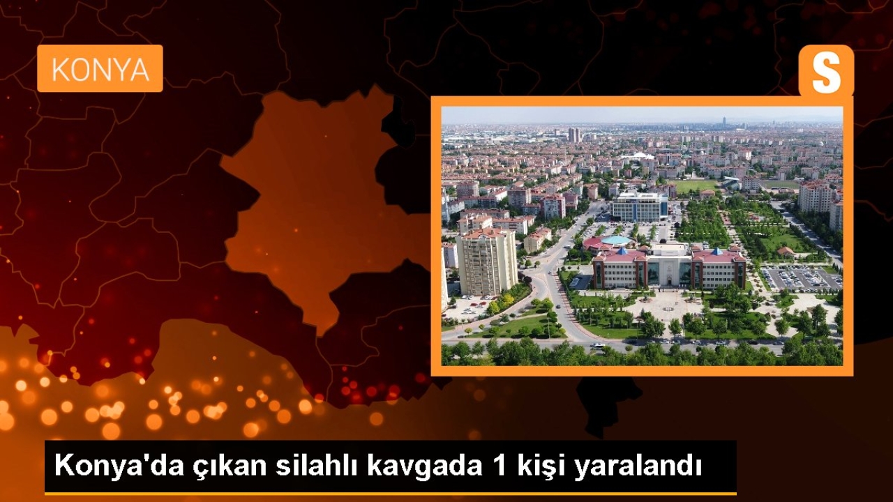 Konya'da çıkan silahlı kavgada 1 kişi yaralandı