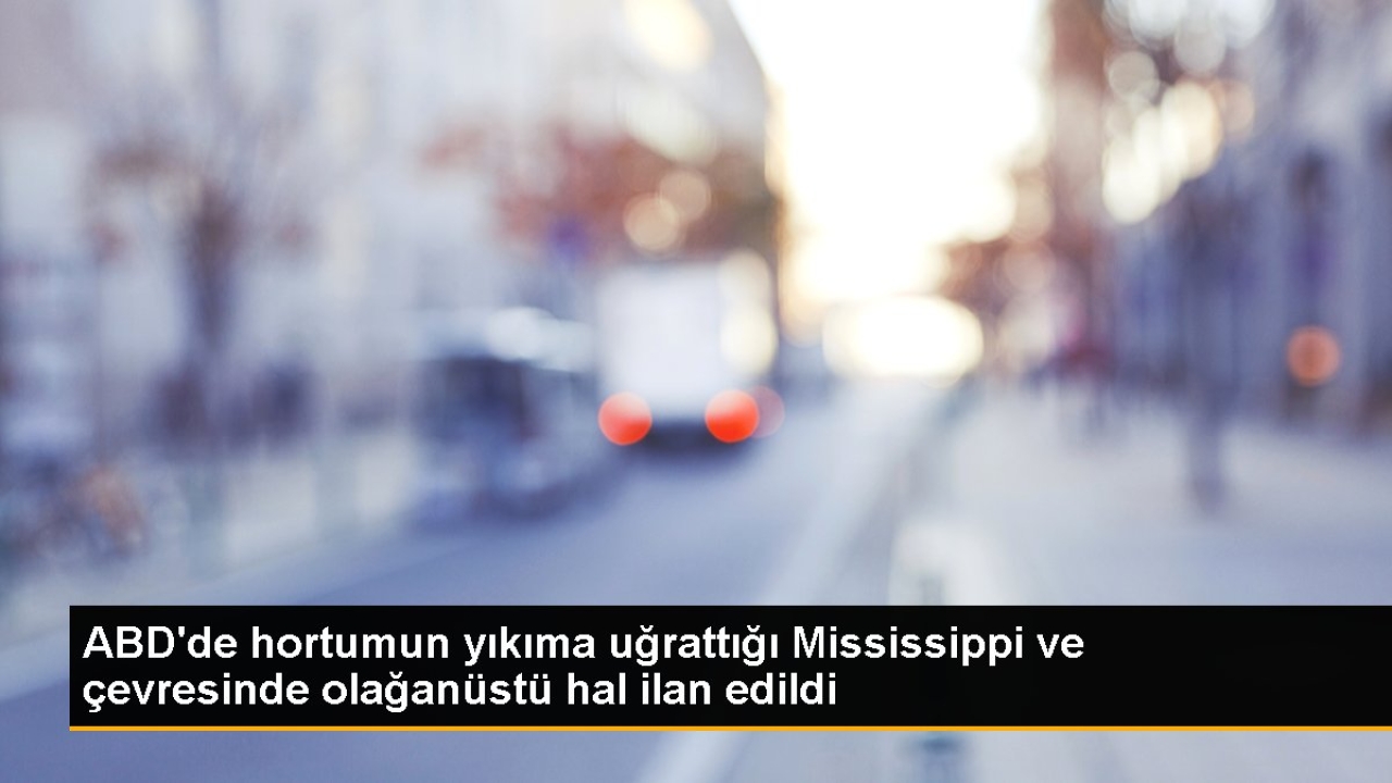 ABD'de hortumun yıkıma uğrattığı Mississippi ve çevresinde olağanüstü hal ilan edildi