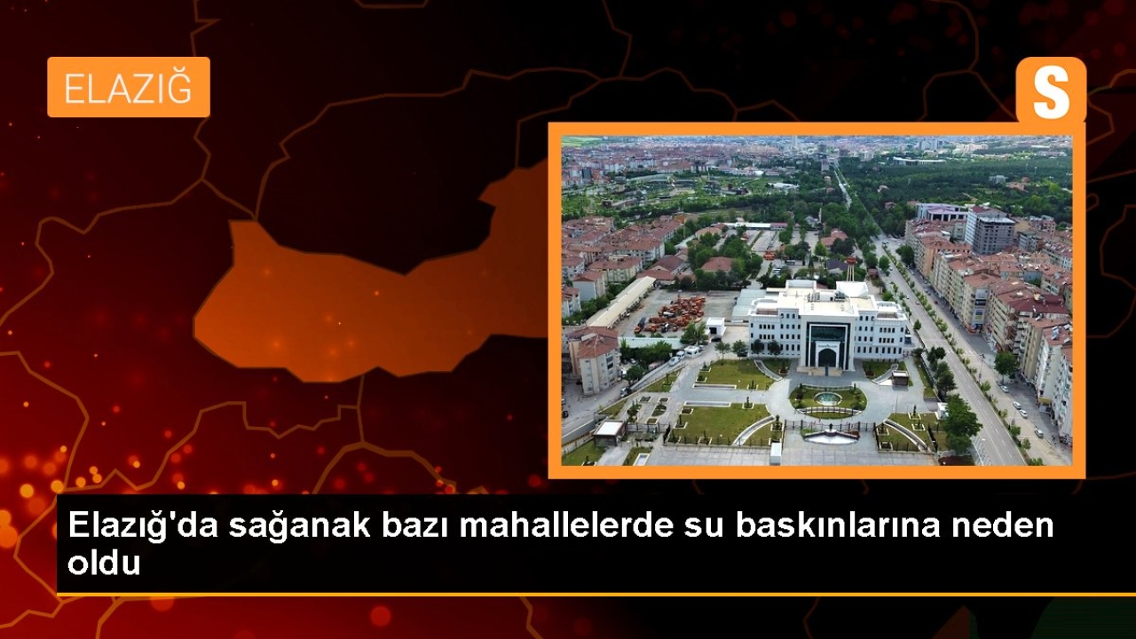 Elazığ'da sağanak bazı mahallelerde su baskınlarına neden oldu